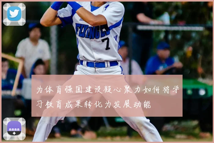 为体育强国建设凝心聚力如何将学习教育成果转化为发展动能